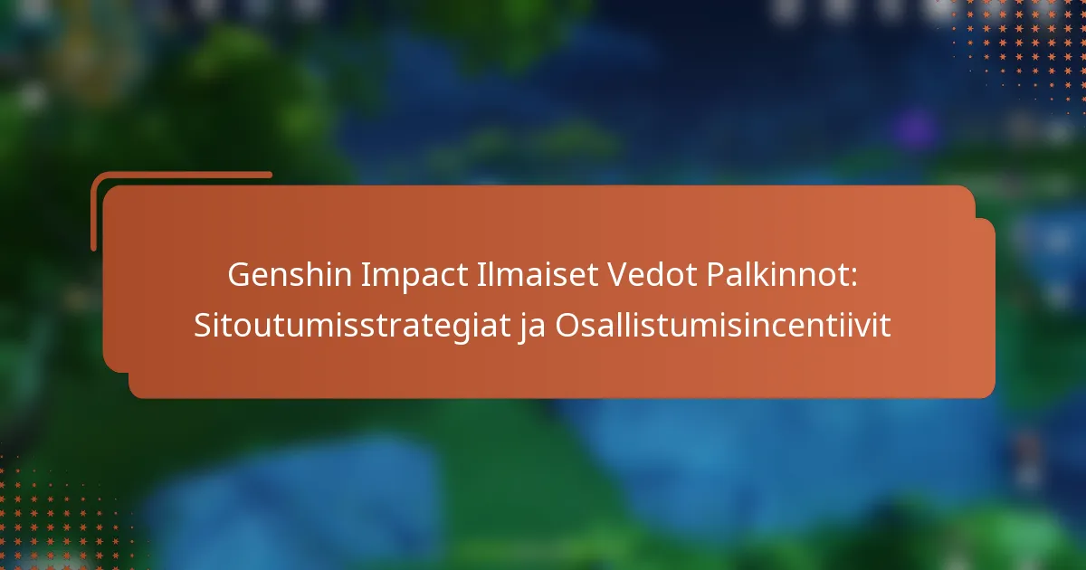 Genshin Impact Ilmaiset Vedot Palkinnot: Sitoutumisstrategiat ja Osallistumisincentiivit