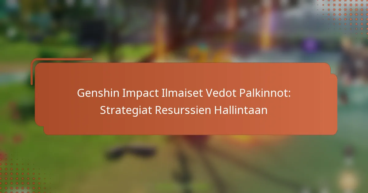 Genshin Impact Ilmaiset Vedot Palkinnot: Strategiat Resurssien Hallintaan