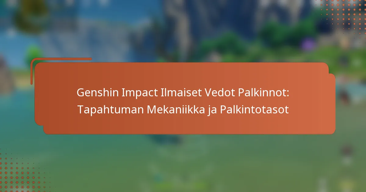 Genshin Impact Ilmaiset Vedot Palkinnot: Tapahtuman Mekaniikka ja Palkintotasot