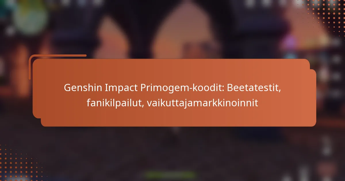 Genshin Impact Primogem-koodit: Beetatestit, fanikilpailut, vaikuttajamarkkinoinnit