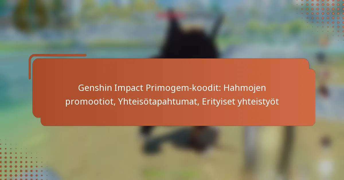 Genshin Impact Primogem-koodit: Hahmojen promootiot, Yhteisötapahtumat, Erityiset yhteistyöt