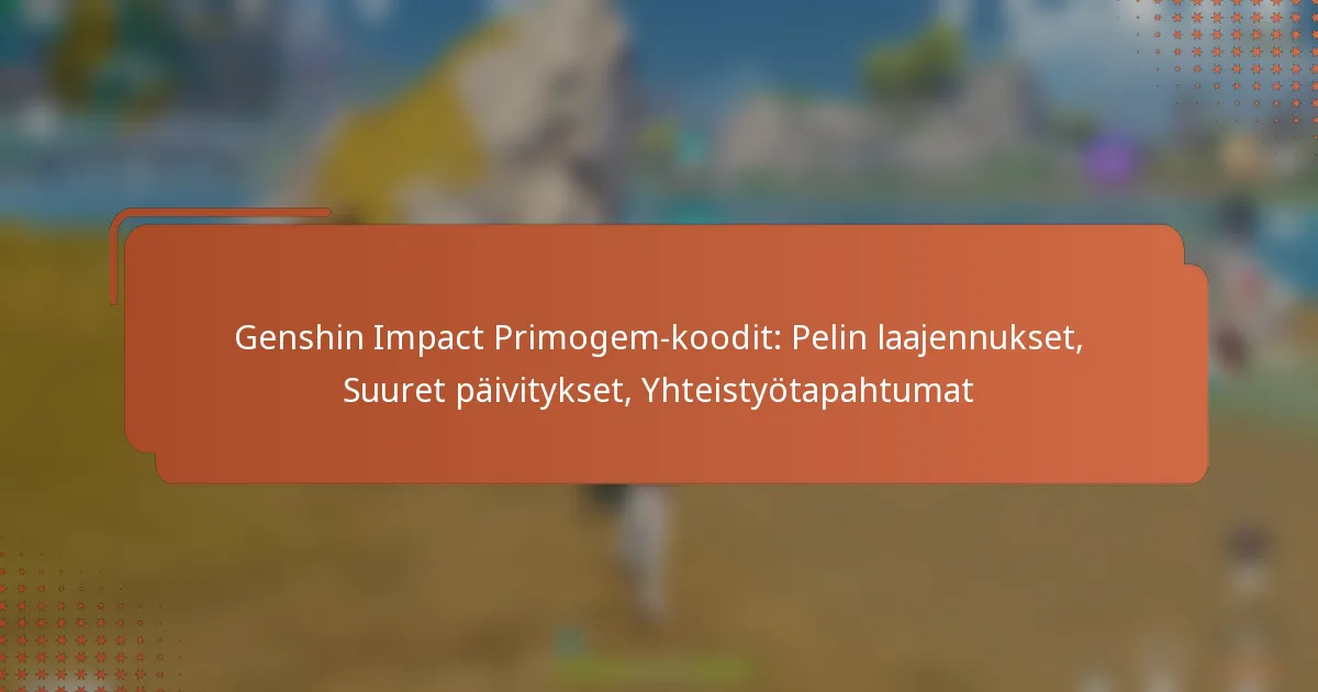 Genshin Impact Primogem-koodit: Pelin laajennukset, Suuret päivitykset, Yhteistyötapahtumat