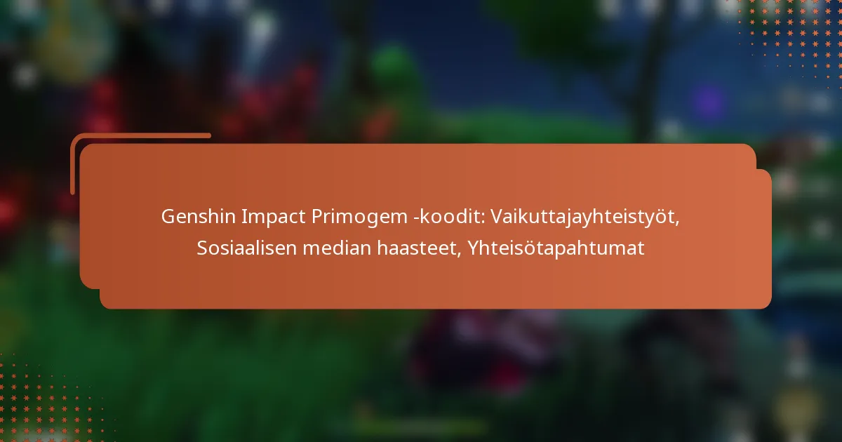 Genshin Impact Primogem -koodit: Vaikuttajayhteistyöt, Sosiaalisen median haasteet, Yhteisötapahtumat