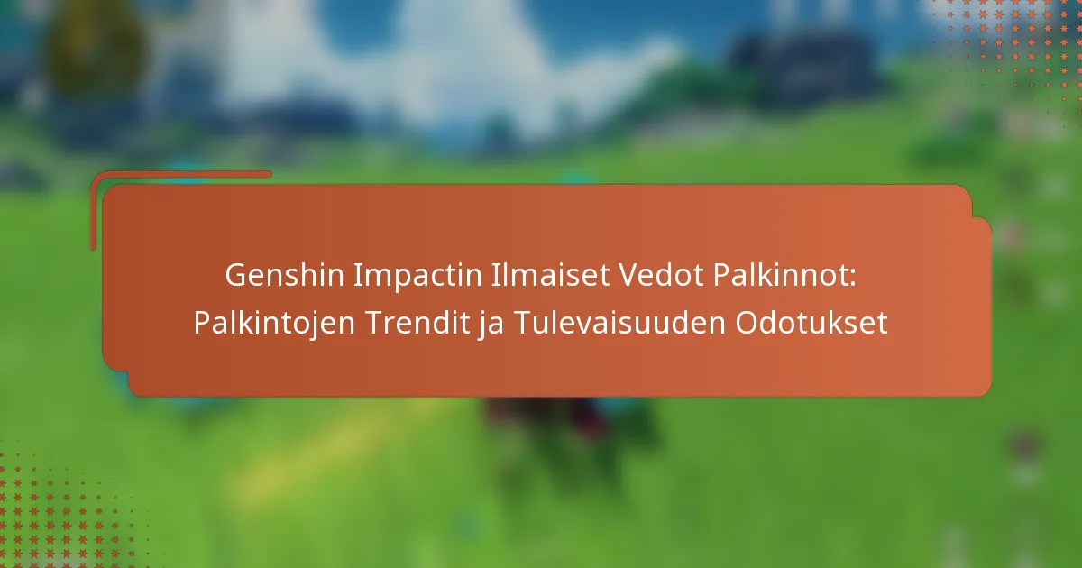 Genshin Impactin Ilmaiset Vedot Palkinnot: Palkintojen Trendit ja Tulevaisuuden Odotukset