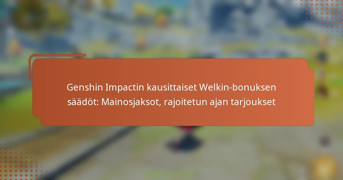 Genshin Impactin kausittaiset Welkin-bonuksen säädöt: Mainosjaksot, rajoitetun ajan tarjoukset