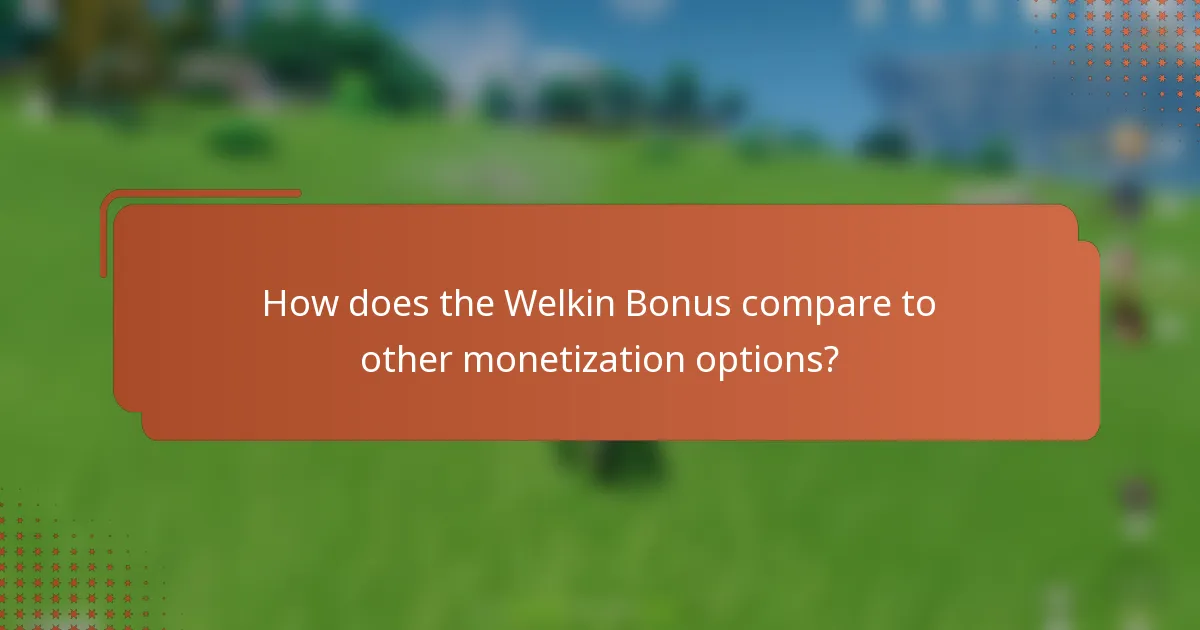 How does the Welkin Bonus compare to other monetization options?