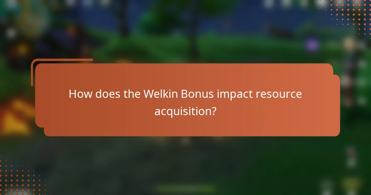 How does the Welkin Bonus impact resource acquisition?