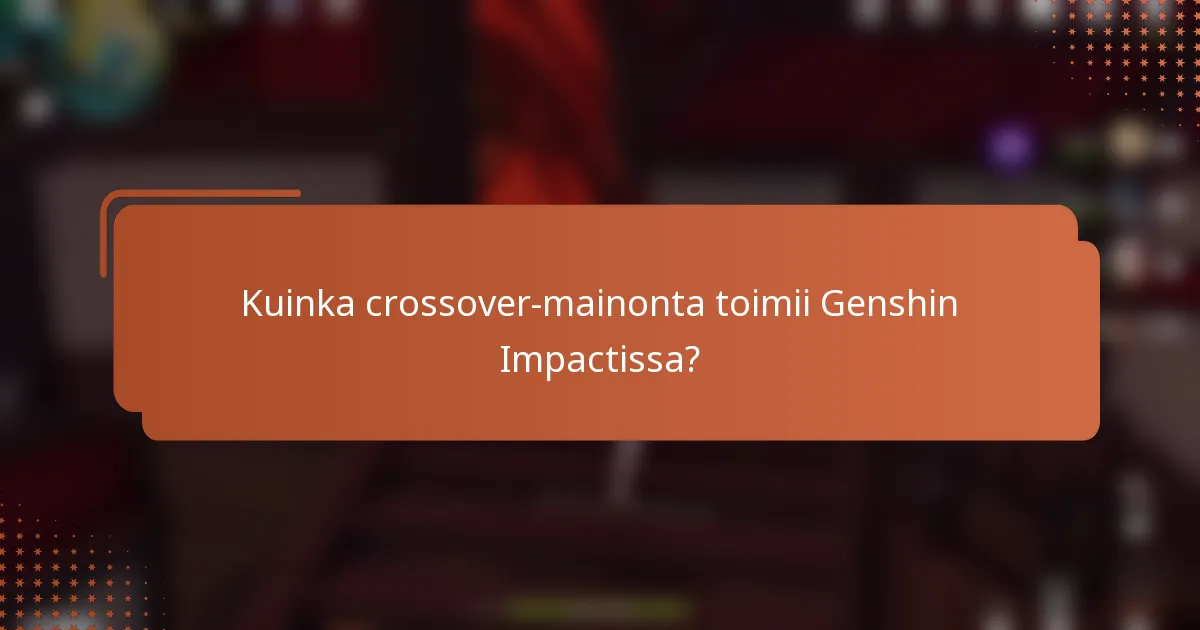 Kuinka crossover-mainonta toimii Genshin Impactissa?