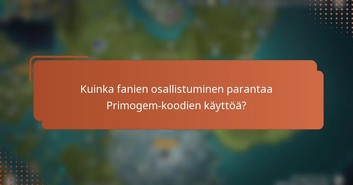 Kuinka fanien osallistuminen parantaa Primogem-koodien käyttöä?