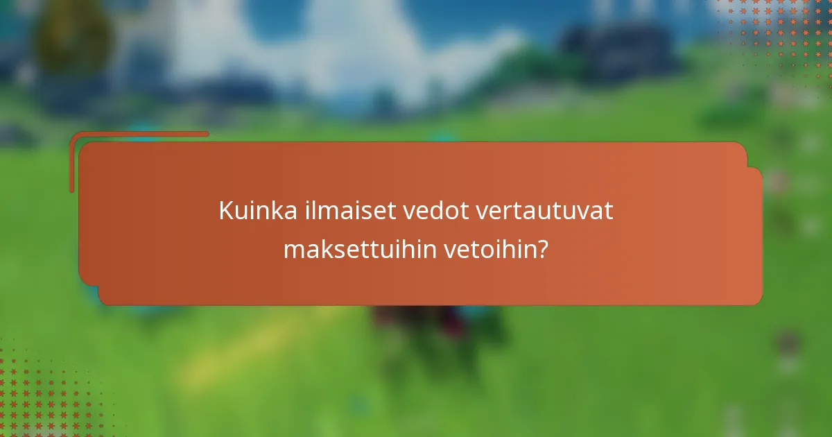 Kuinka ilmaiset vedot vertautuvat maksettuihin vetoihin?