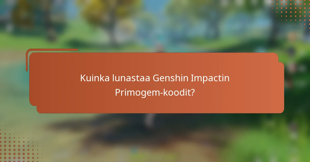 Kuinka lunastaa Genshin Impactin Primogem-koodit?