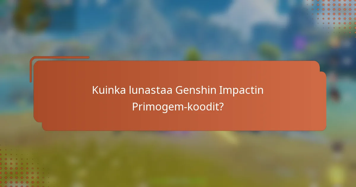 Kuinka lunastaa Genshin Impactin Primogem-koodit?