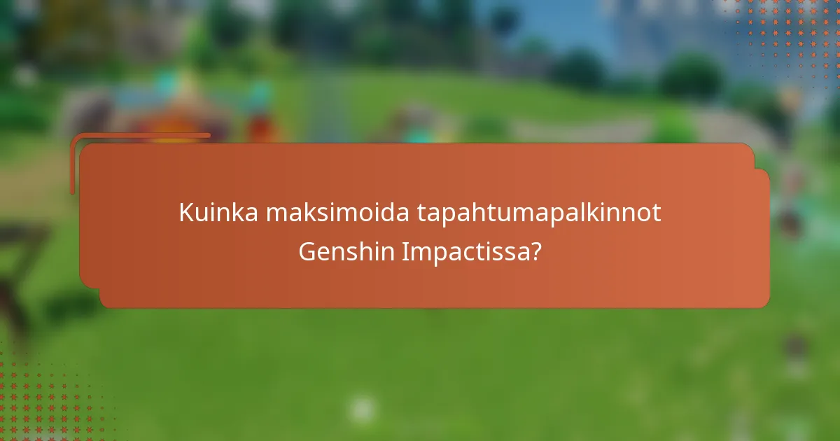 Kuinka maksimoida tapahtumapalkinnot Genshin Impactissa?