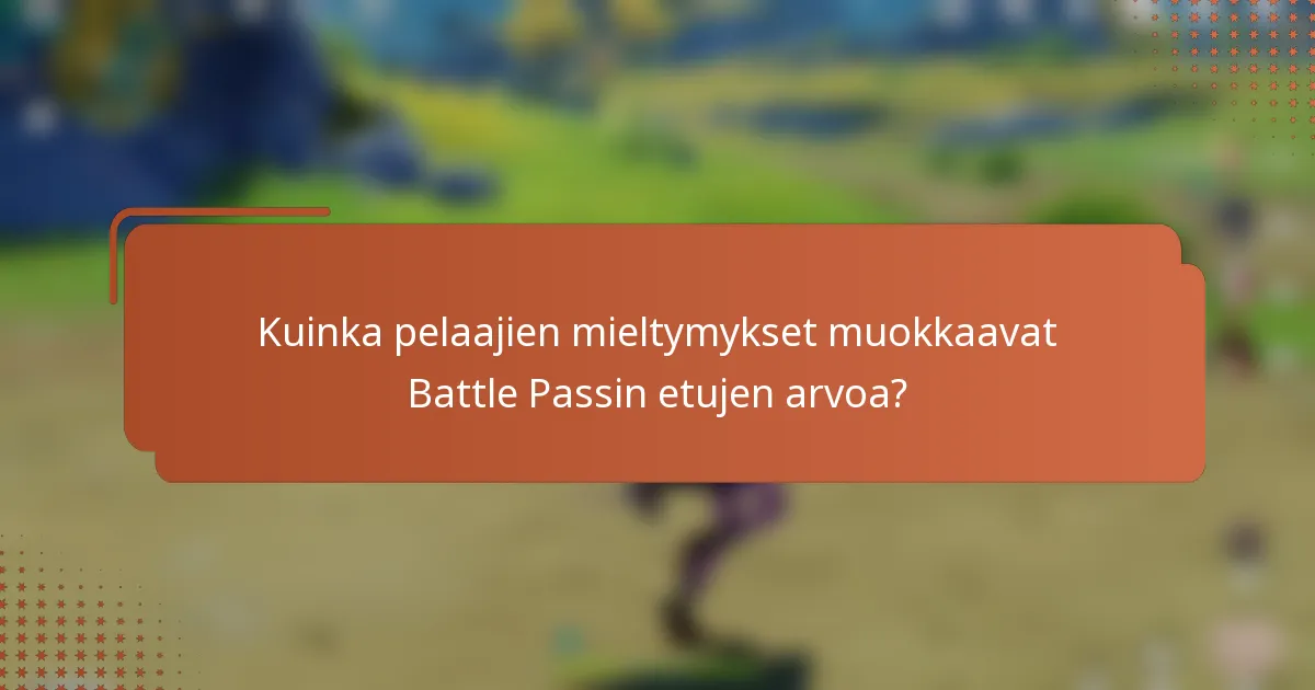 Kuinka pelaajien mieltymykset muokkaavat Battle Passin etujen arvoa?
