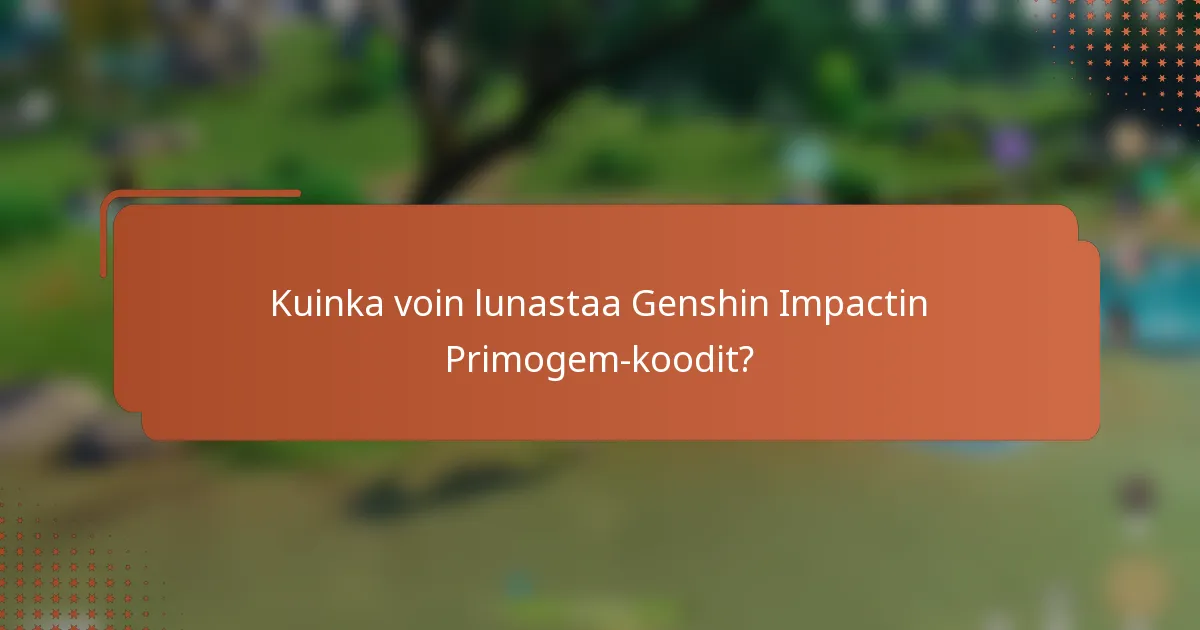 Kuinka voin lunastaa Genshin Impactin Primogem-koodit?