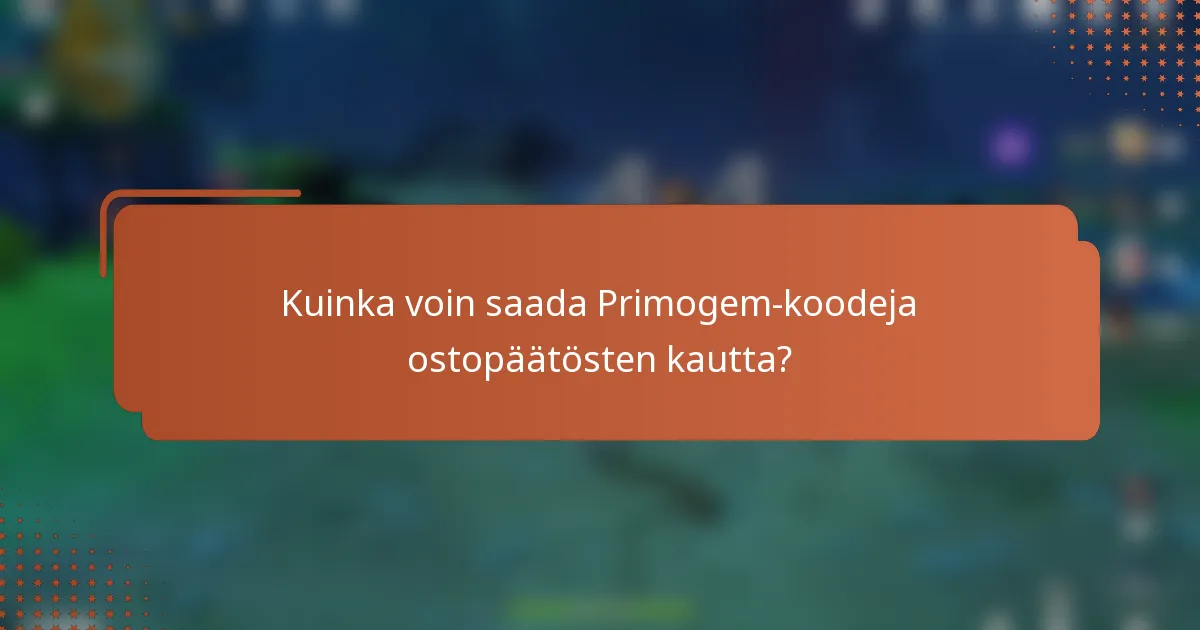Kuinka voin saada Primogem-koodeja ostopäätösten kautta?