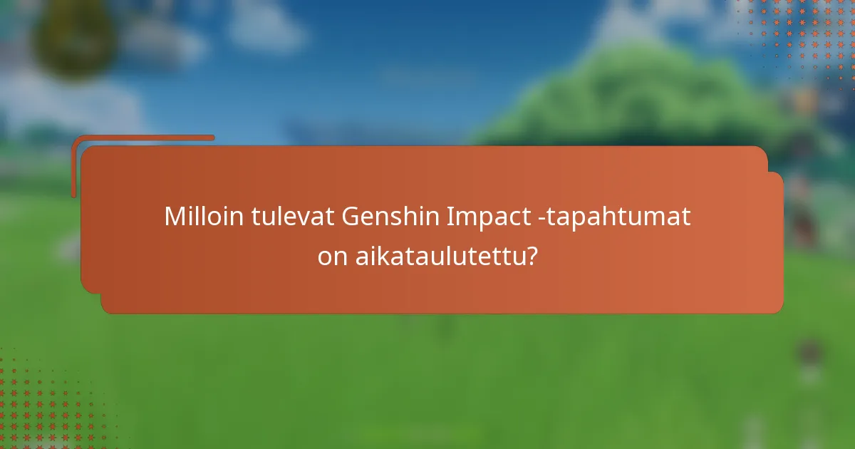 Milloin tulevat Genshin Impact -tapahtumat on aikataulutettu?