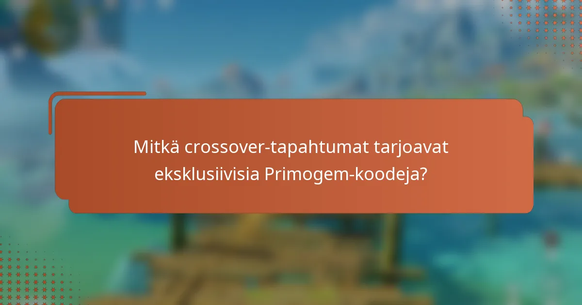 Mitkä crossover-tapahtumat tarjoavat eksklusiivisia Primogem-koodeja?