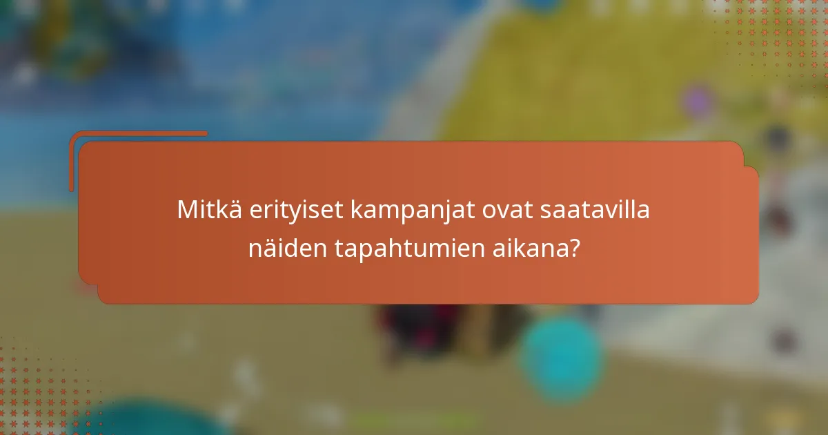 Mitkä erityiset kampanjat ovat saatavilla näiden tapahtumien aikana?