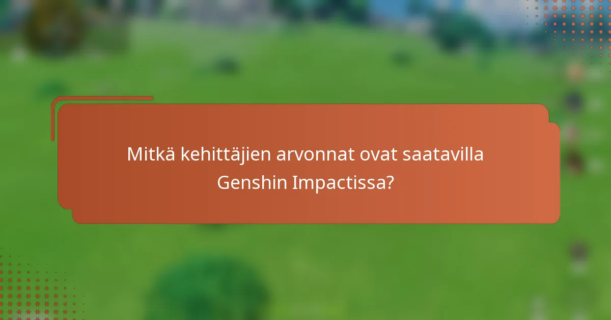 Mitkä kehittäjien arvonnat ovat saatavilla Genshin Impactissa?