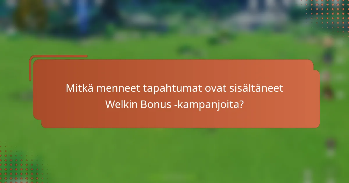 Mitkä menneet tapahtumat ovat sisältäneet Welkin Bonus -kampanjoita?