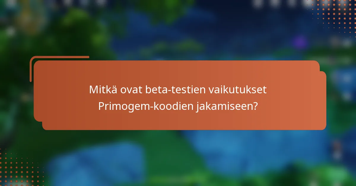 Mitkä ovat beta-testien vaikutukset Primogem-koodien jakamiseen?