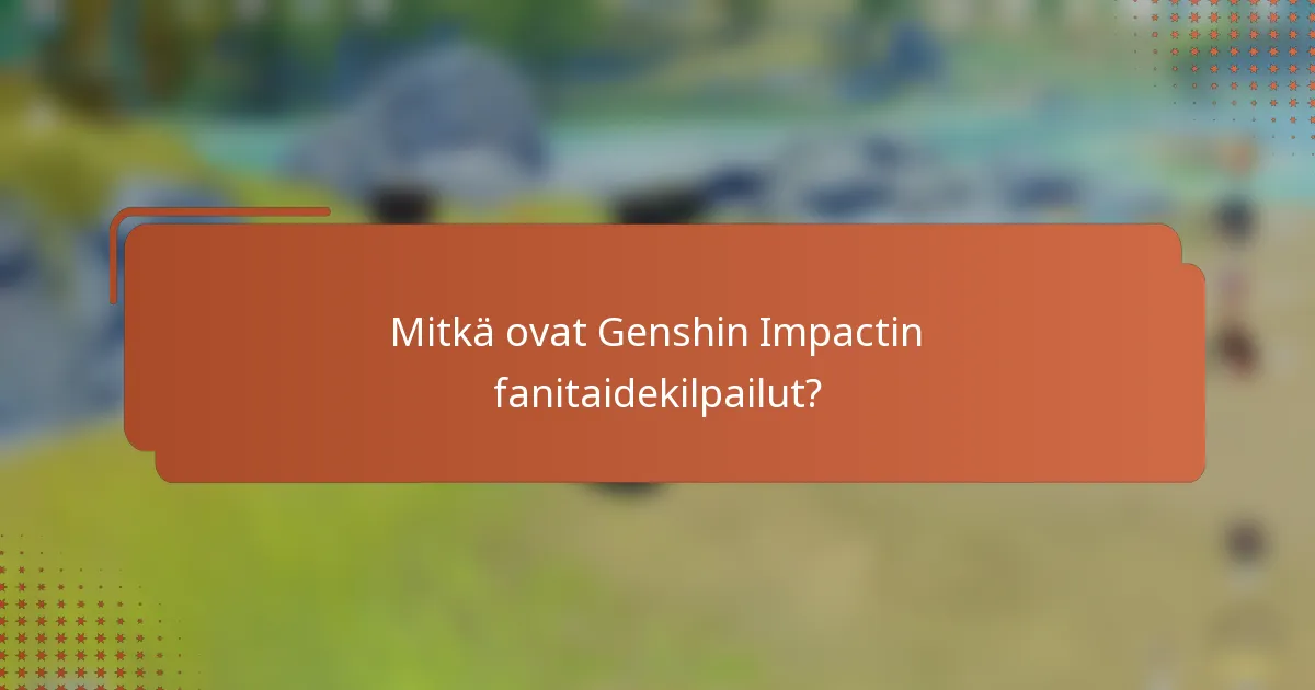Mitkä ovat Genshin Impactin fanitaidekilpailut?