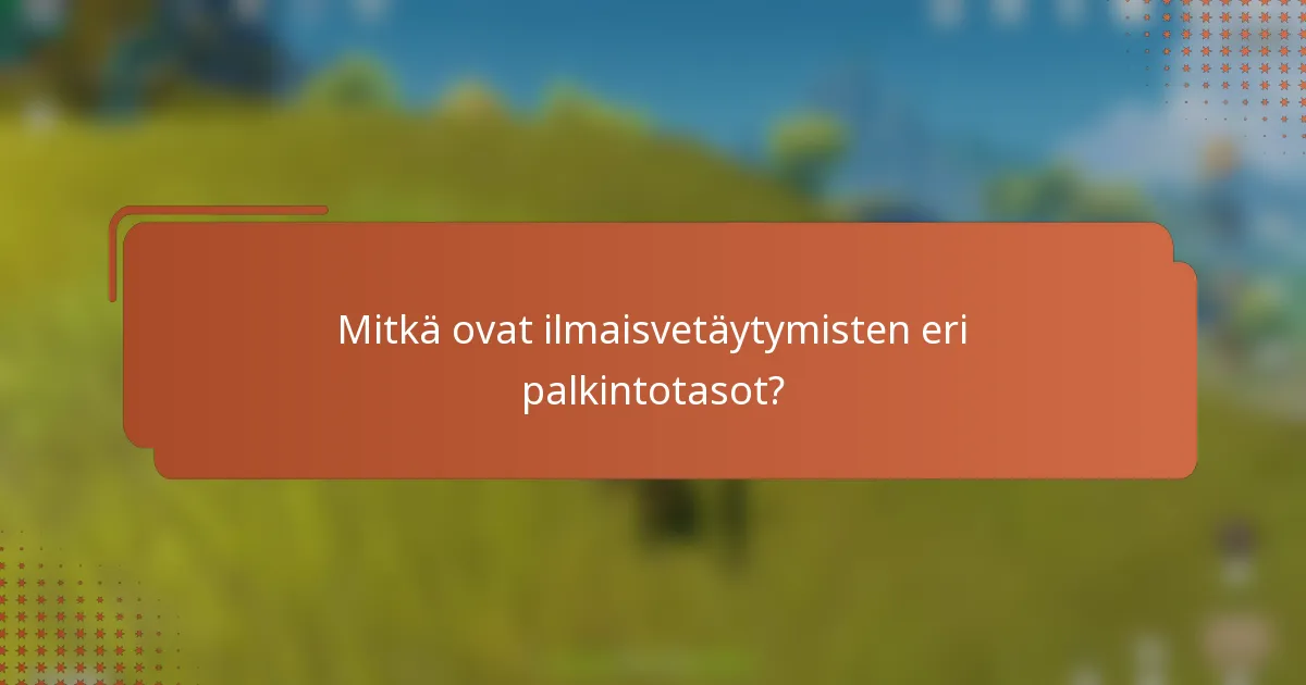 Mitkä ovat ilmaisvetäytymisten eri palkintotasot?