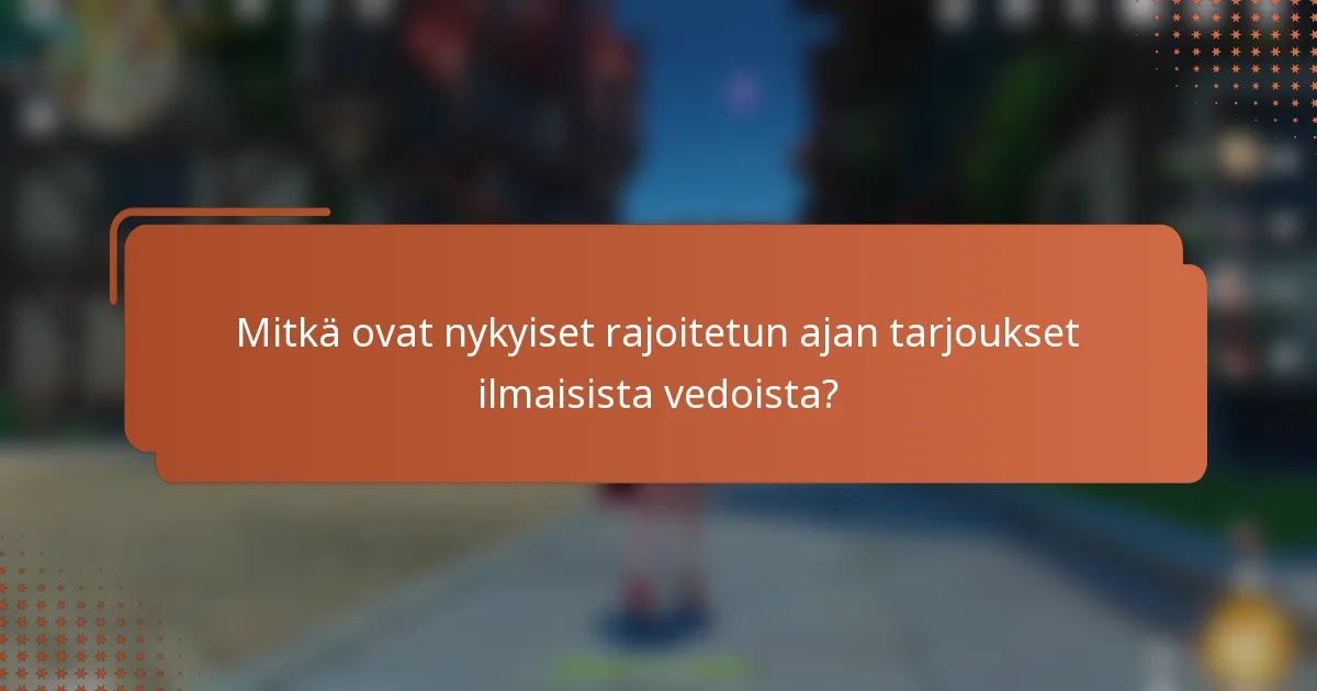 Mitkä ovat nykyiset rajoitetun ajan tarjoukset ilmaisista vedoista?