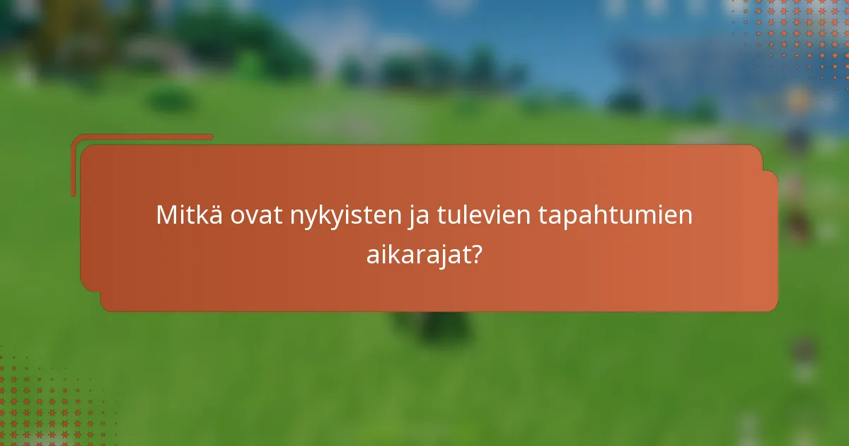 Mitkä ovat nykyisten ja tulevien tapahtumien aikarajat?