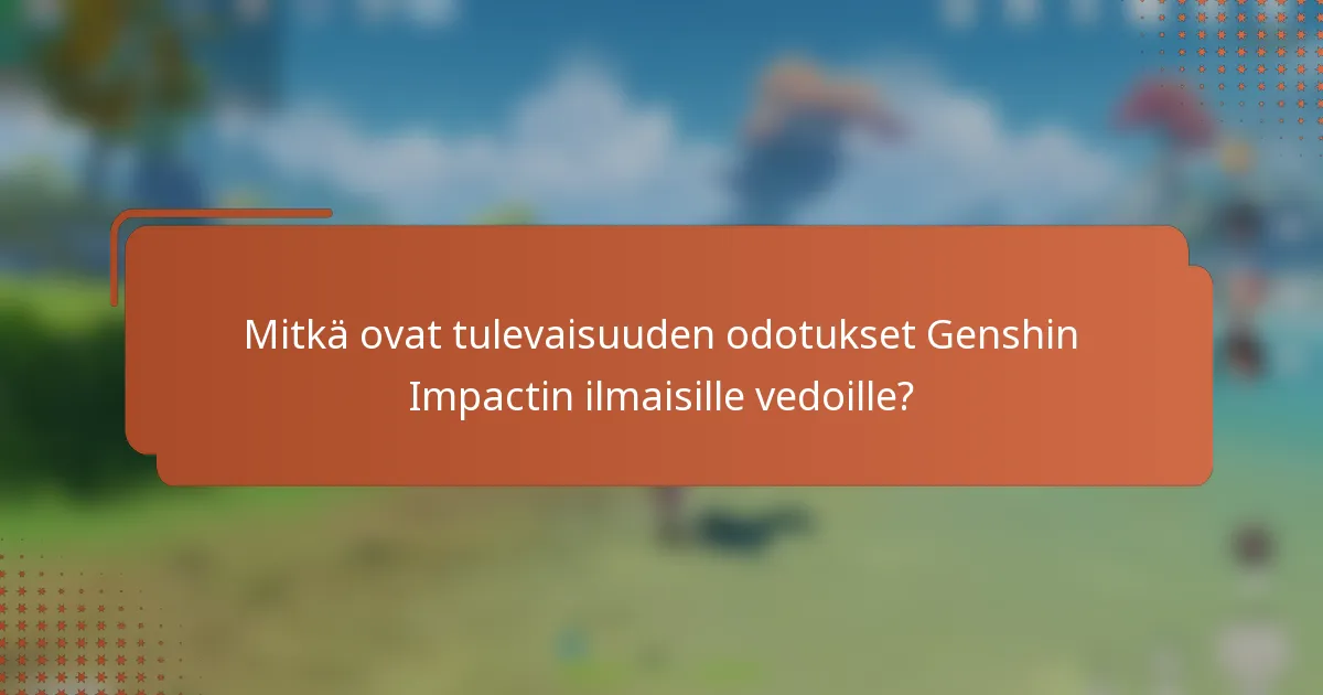 Mitkä ovat tulevaisuuden odotukset Genshin Impactin ilmaisille vedoille?