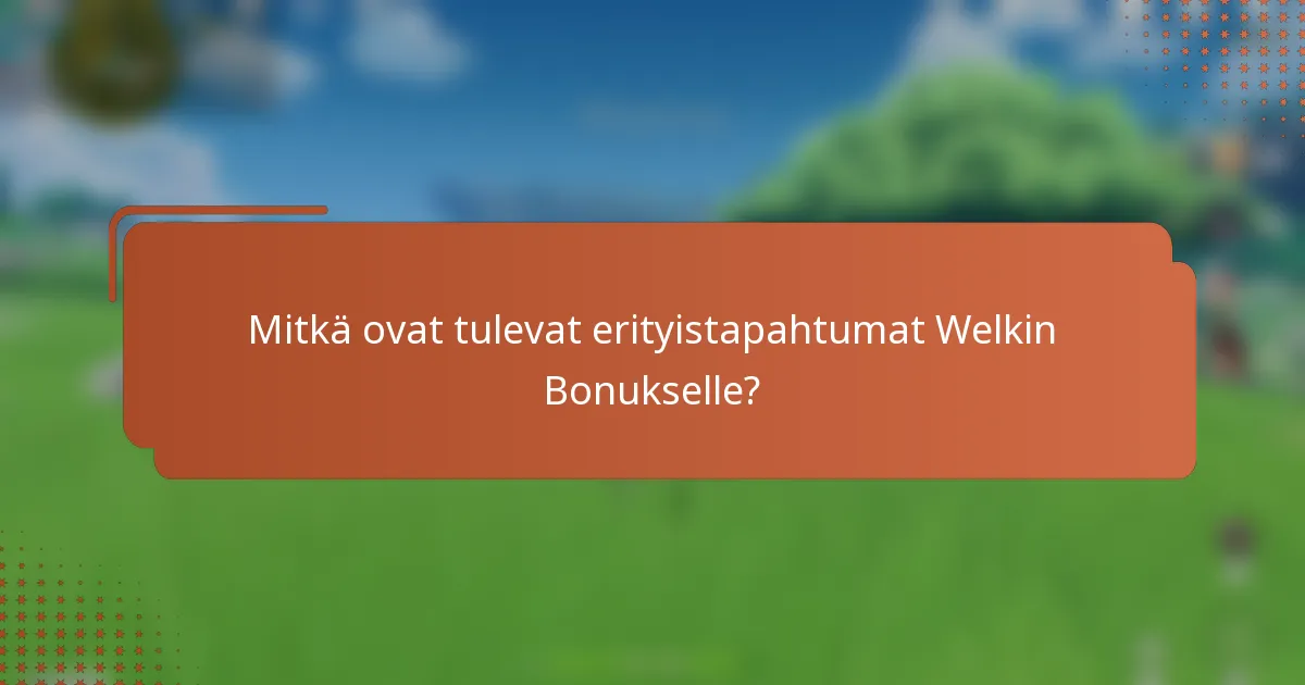 Mitkä ovat tulevat erityistapahtumat Welkin Bonukselle?