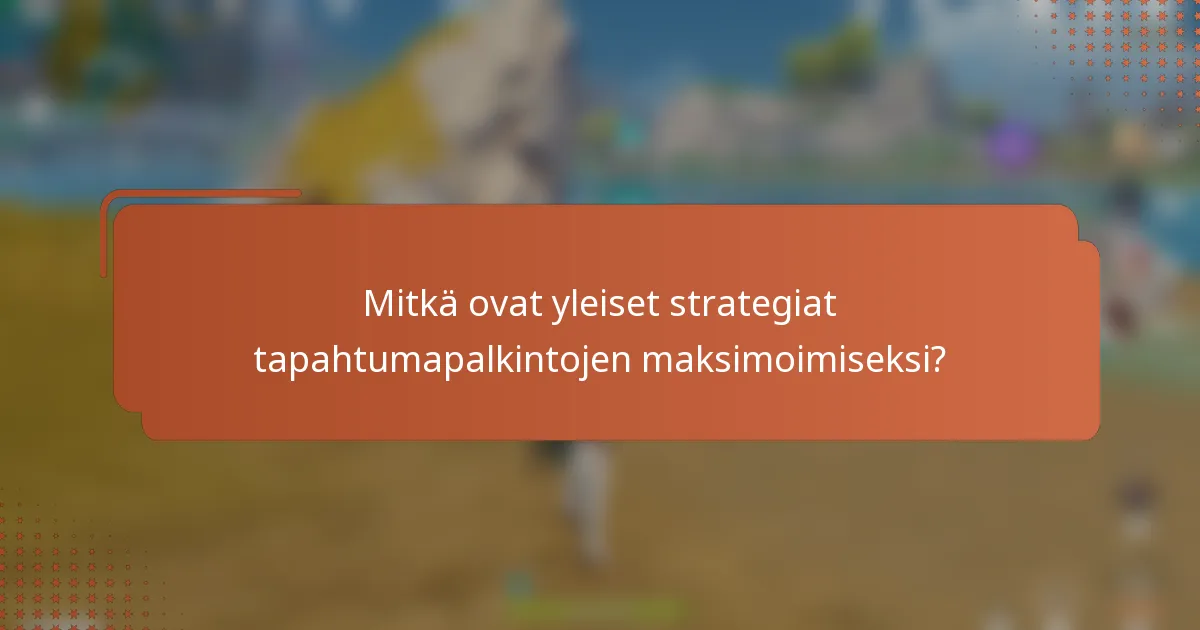 Mitkä ovat yleiset strategiat tapahtumapalkintojen maksimoimiseksi?