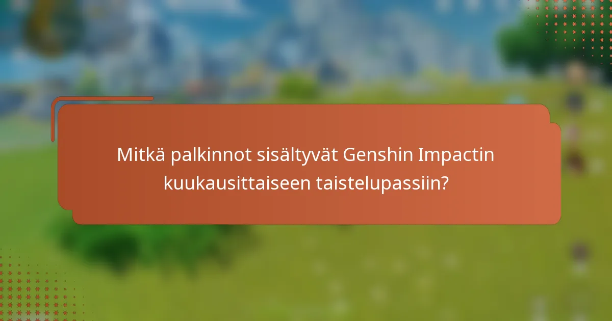 Mitkä palkinnot sisältyvät Genshin Impactin kuukausittaiseen taistelupassiin?