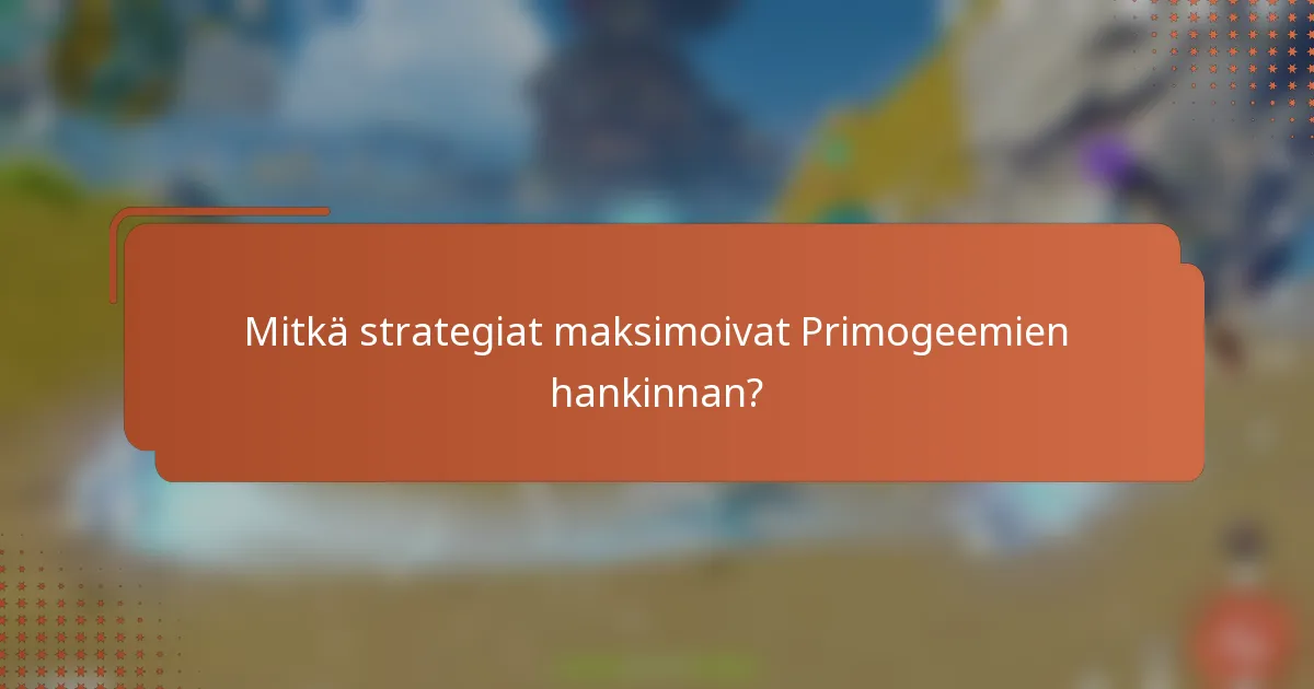 Mitkä strategiat maksimoivat Primogeemien hankinnan?