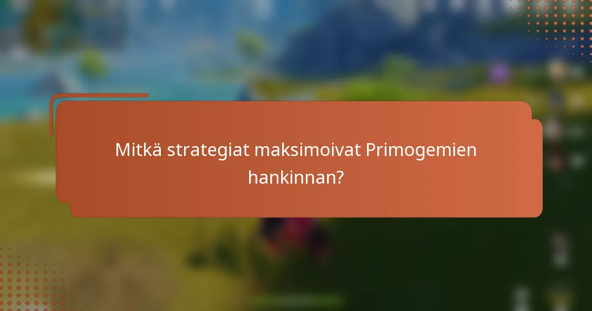 Mitkä strategiat maksimoivat Primogemien hankinnan?