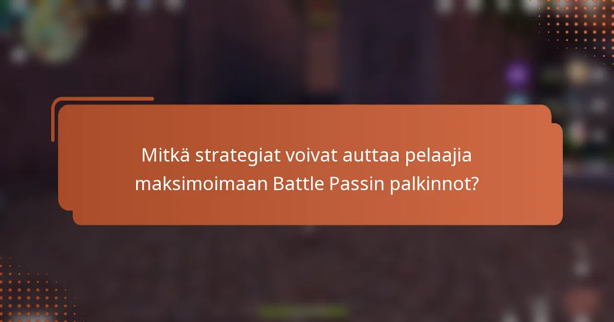 Mitkä strategiat voivat auttaa pelaajia maksimoimaan Battle Passin palkinnot?