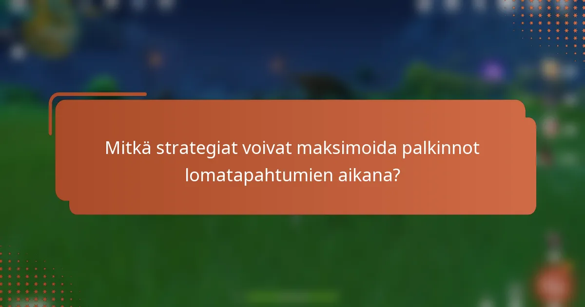Mitkä strategiat voivat maksimoida palkinnot lomatapahtumien aikana?