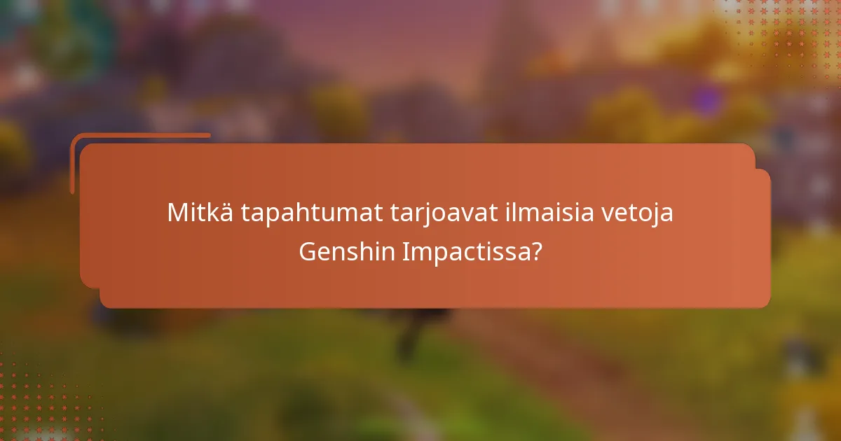 Mitkä tapahtumat tarjoavat ilmaisia vetoja Genshin Impactissa?