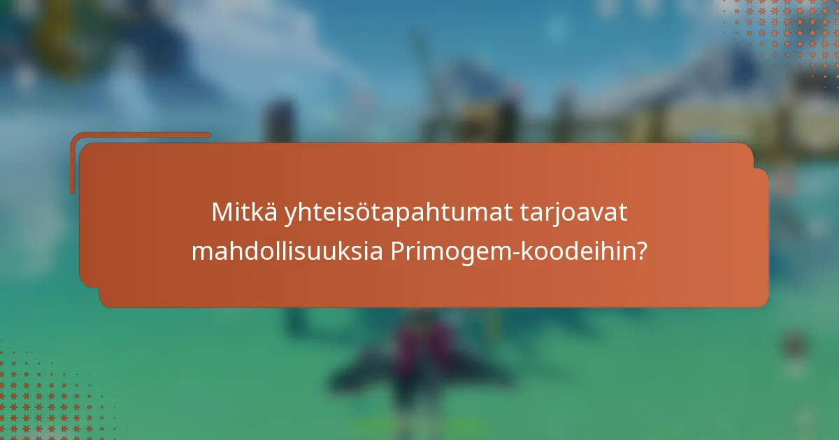 Mitkä yhteisötapahtumat tarjoavat mahdollisuuksia Primogem-koodeihin?